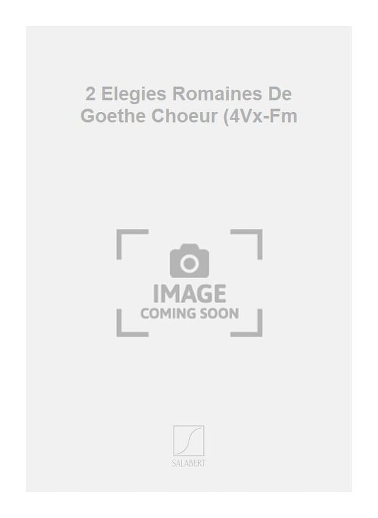 2 Elegies Romaines De Goethe Choeur (4Vx-Fm